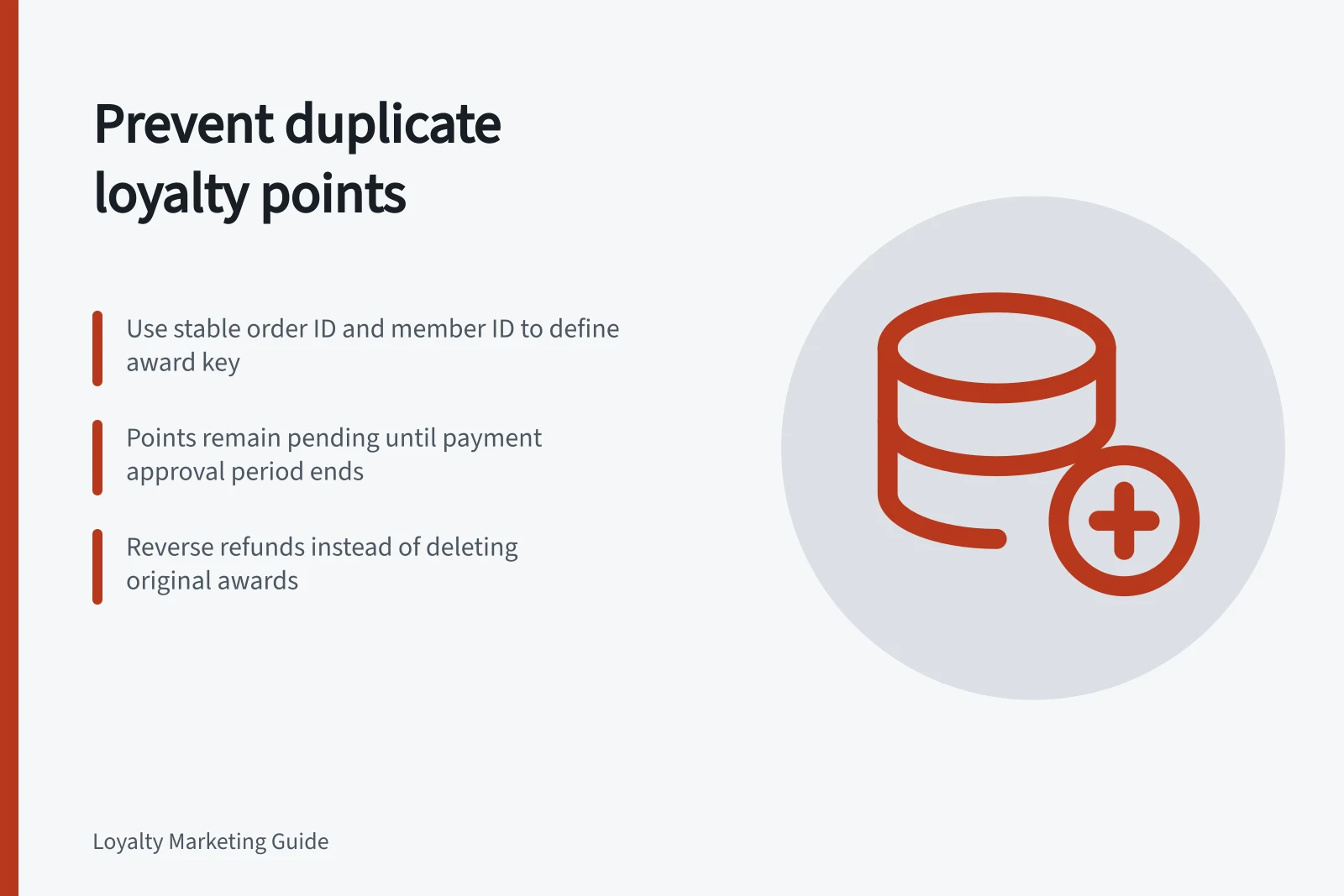 Prevent duplicate loyalty points: Use stable order ID and member ID to define award key; Points remain pending until payment approval period ends; Reverse refunds instead of deleting original awards