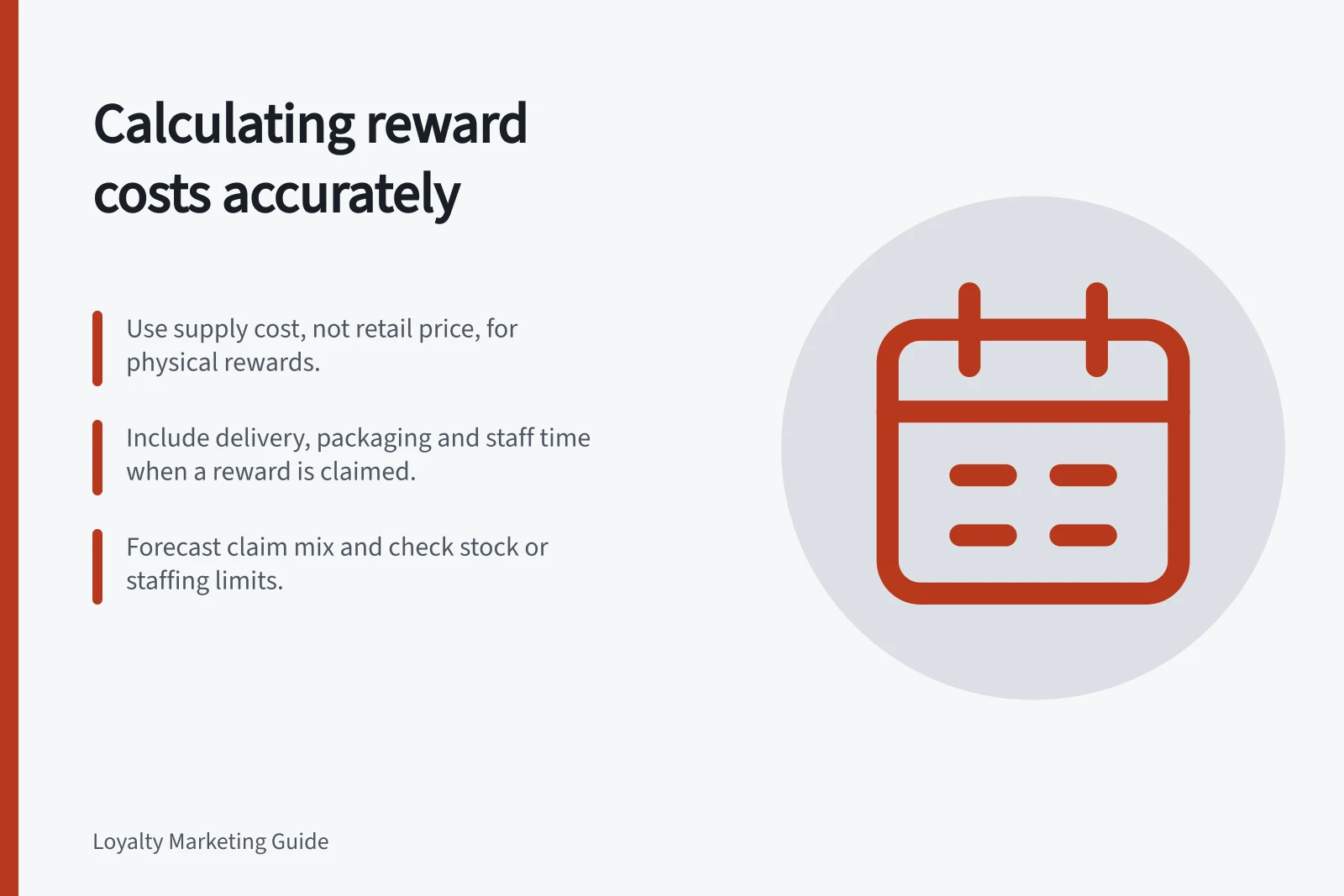 Calculating reward costs accurately: Use supply cost, not retail price, for physical rewards.; Include delivery, packaging and staff time when a reward is claimed.; Forecast claim mix and check stock or staffing limits.