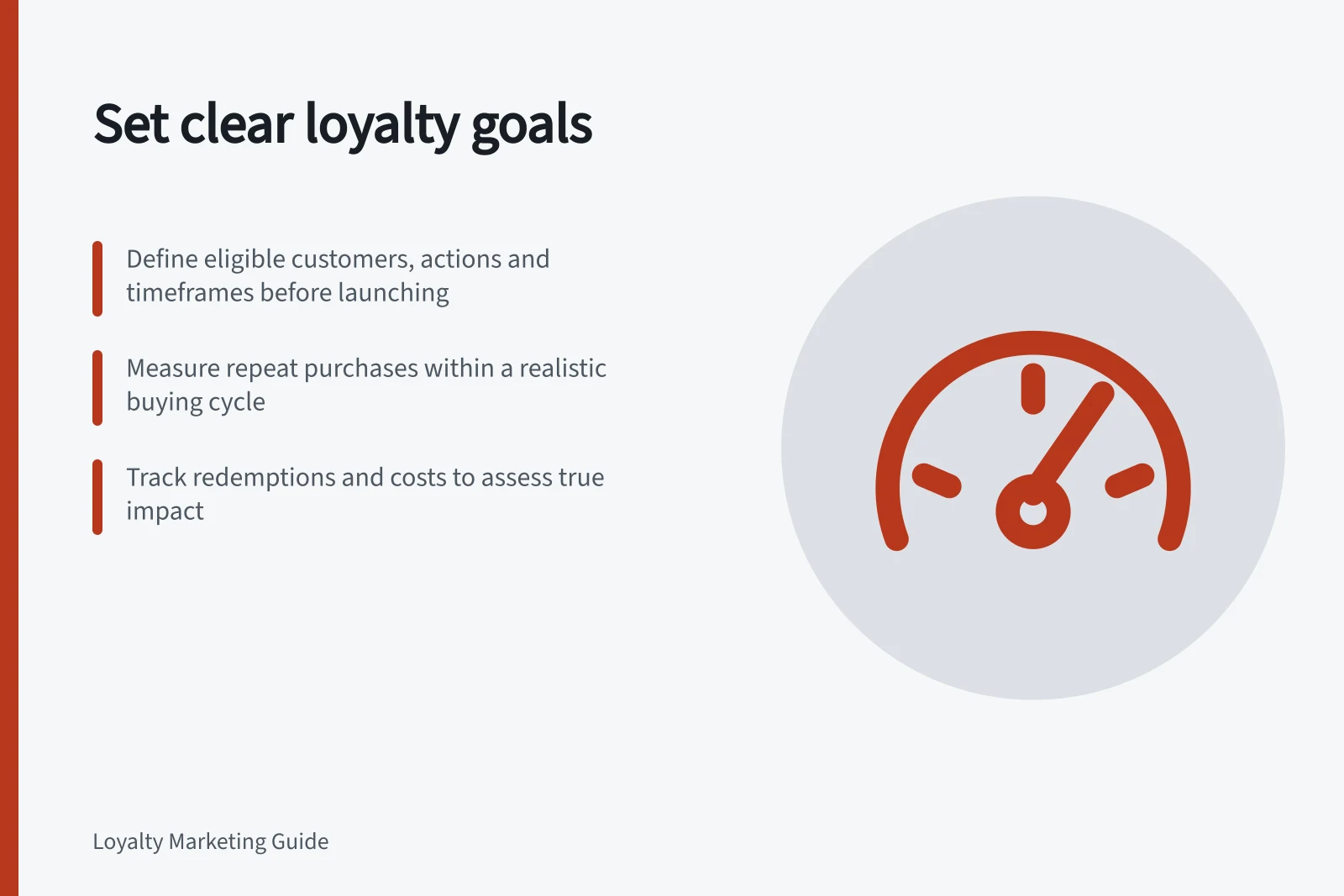 Set clear loyalty goals: Define eligible customers, actions and timeframes before launching; Measure repeat purchases within a realistic buying cycle; Track redemptions and costs to assess true impact
