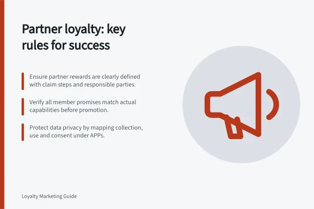 Partner loyalty: key rules for success: Ensure partner rewards are clearly defined with claim steps and responsible parties.; Verify all member promises match actual capabilities before promotion.; Protect data privacy by mapping collection, use and consent under APPs. Partner and coalition loyalty