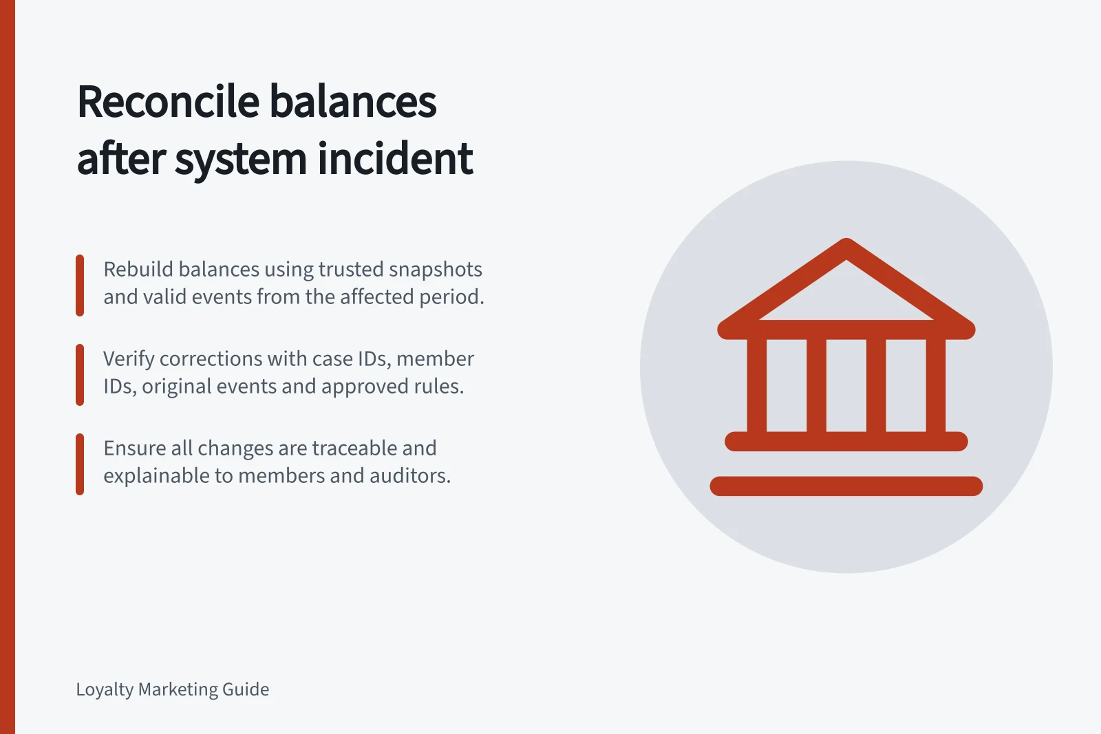 Reconcile balances after system incident: Rebuild balances using trusted snapshots and valid events from the affected period.; Verify corrections with case IDs, member IDs, original events and approved rules.; Ensure all changes are traceable and explainable to members and auditors.