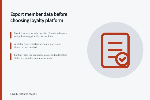 Export member data before choosing loyalty platform: Check if exports include member ID, order reference, and point change for dispute resolution; Verify file covers inactive accounts, guests, and oldest records needed; Confirm fields like spendable points and redemption status are included in sample exports. Reviewing member data export before selecting a platform