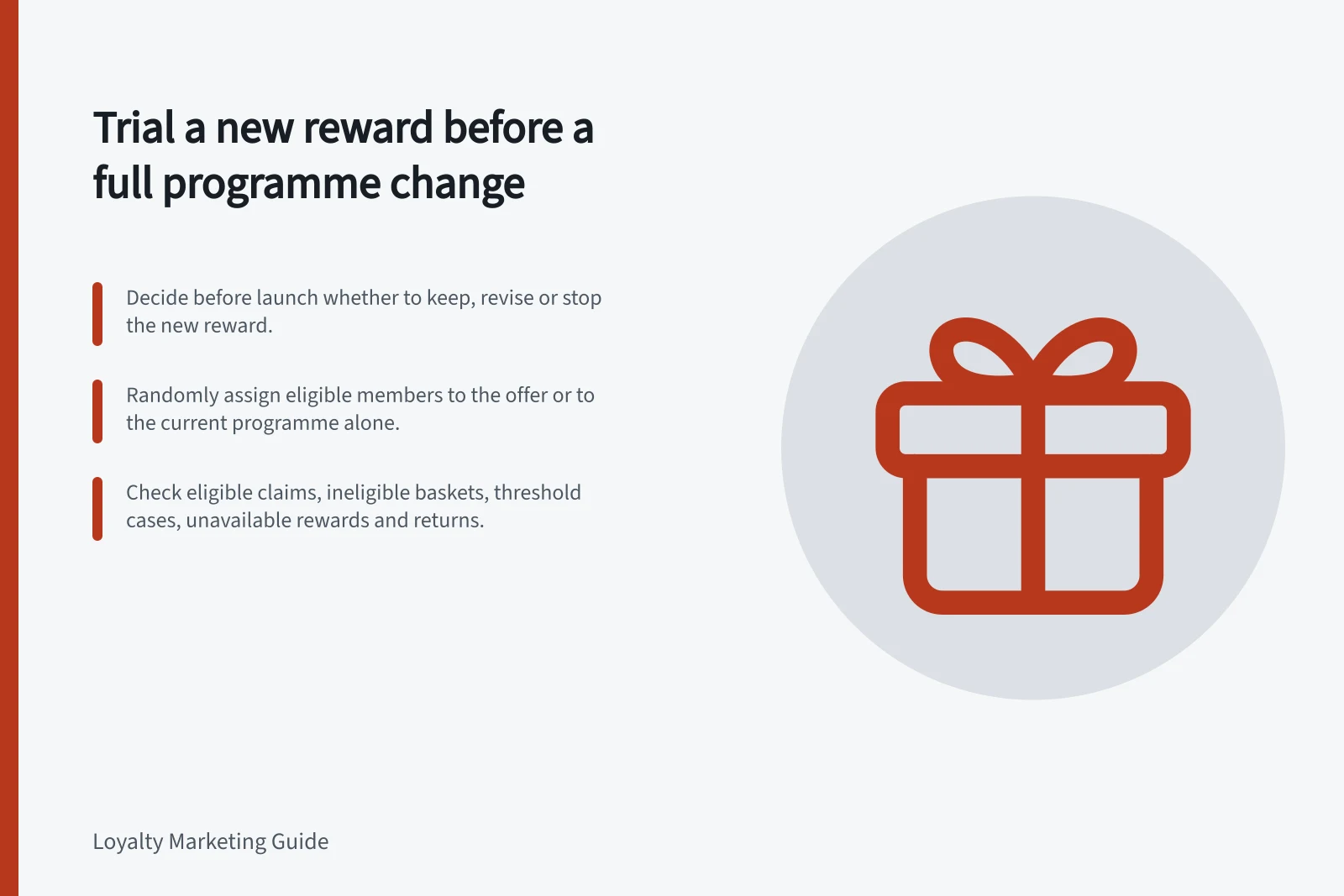 Trial a new reward before a full programme change: Decide before launch whether to keep, revise or stop the new reward.; Randomly assign eligible members to the offer or to the current programme alone.; Check eligible claims, ineligible baskets, threshold cases, unavailable rewards and returns.