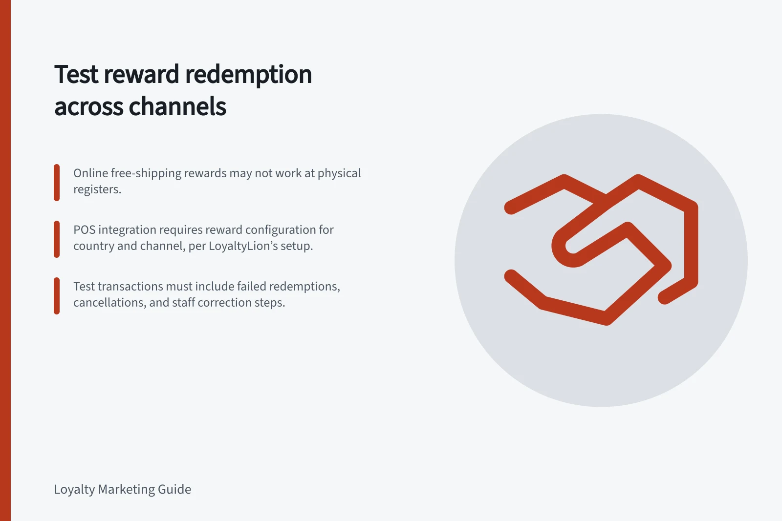 Test reward redemption across channels: Online free-shipping rewards may not work at physical registers.; POS integration requires reward configuration for country and channel, per LoyaltyLion’s setup.; Test transactions must include failed redemptions, cancellations, and staff correction steps.